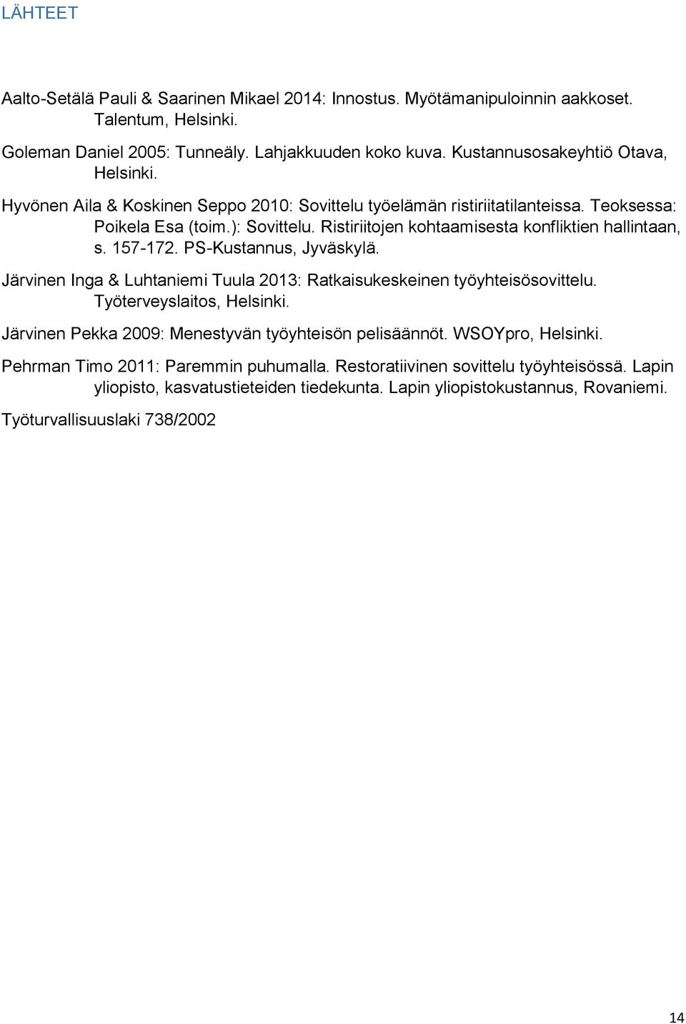 Ristiriitojen kohtaamisesta konfliktien hallintaan, s. 157-172. PS-Kustannus, Jyväskylä. Järvinen Inga & Luhtaniemi Tuula 2013: Ratkaisukeskeinen työyhteisösovittelu. Työterveyslaitos, Helsinki.