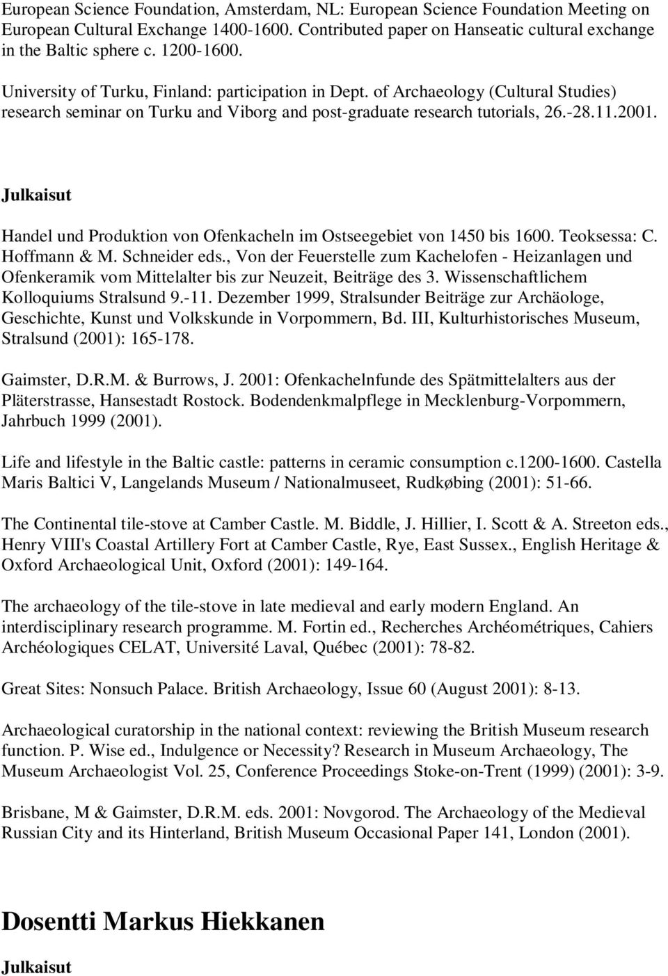 Julkaisut Handel und Produktion von Ofenkacheln im Ostseegebiet von 1450 bis 1600. Teoksessa: C. Hoffmann & M. Schneider eds.