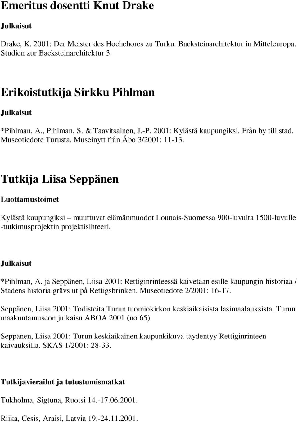 Tutkija Liisa Seppänen Luottamustoimet Kylästä kaupungiksi muuttuvat elämänmuodot Lounais-Suomessa 900-luvulta 1500-luvulle -tutkimusprojektin projektisihteeri. Julkaisut *Pihlman, A.