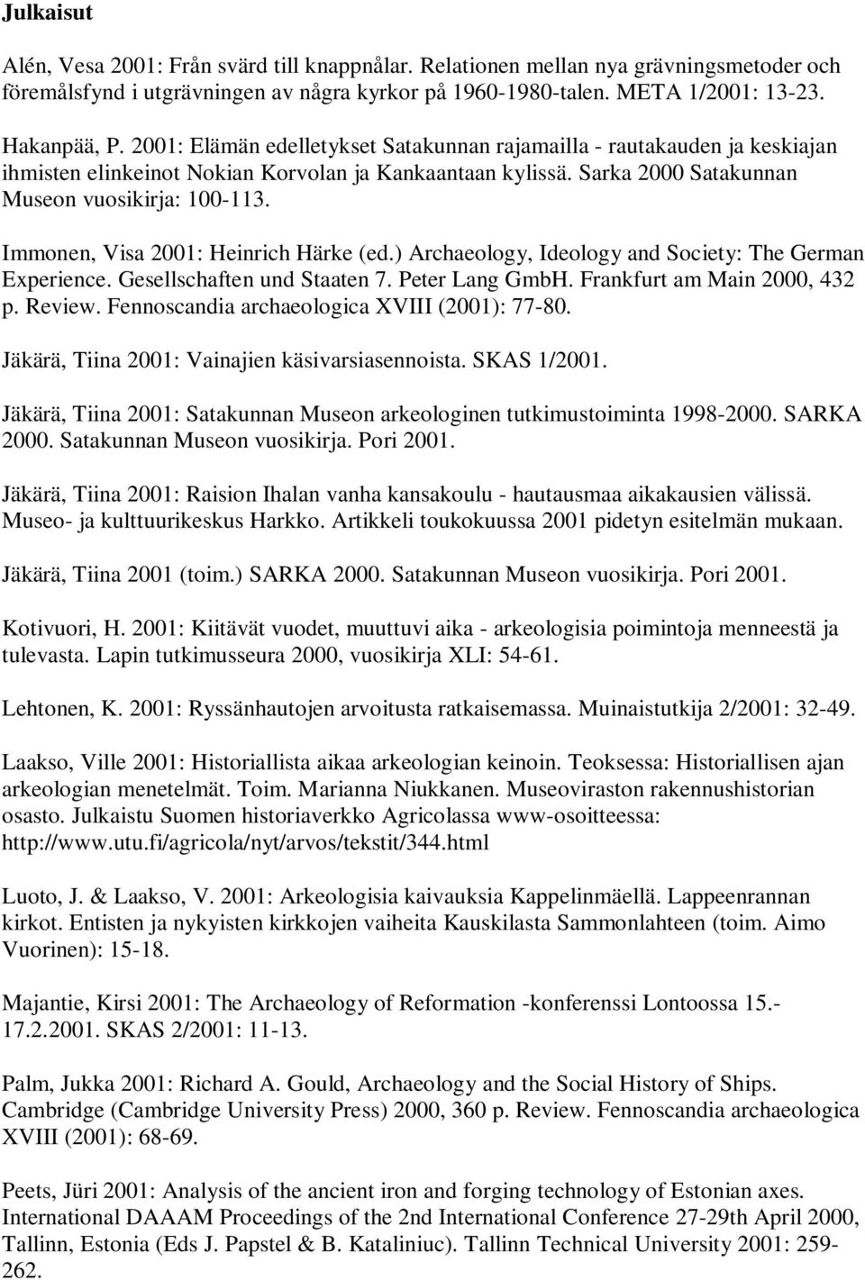 Immonen, Visa 2001: Heinrich Härke (ed.) Archaeology, Ideology and Society: The German Experience. Gesellschaften und Staaten 7. Peter Lang GmbH. Frankfurt am Main 2000, 432 p. Review.