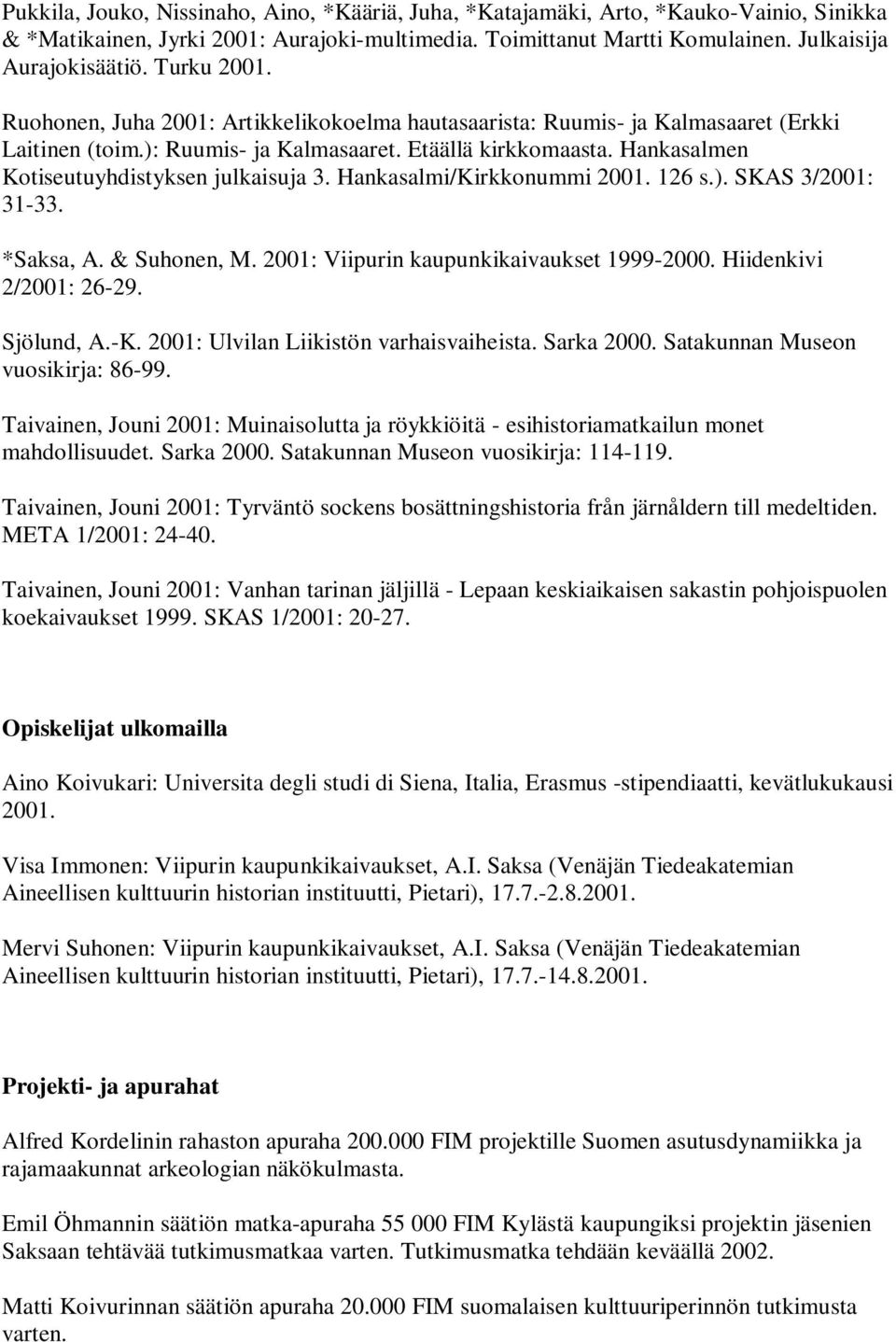 Hankasalmen Kotiseutuyhdistyksen julkaisuja 3. Hankasalmi/Kirkkonummi 2001. 126 s.). SKAS 3/2001: 31-33. *Saksa, A. & Suhonen, M. 2001: Viipurin kaupunkikaivaukset 1999-2000. Hiidenkivi 2/2001: 26-29.