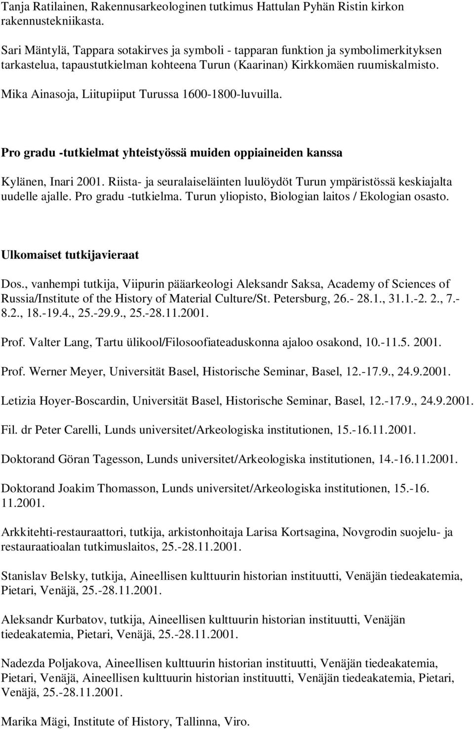 Mika Ainasoja, Liitupiiput Turussa 1600-1800-luvuilla. Pro gradu -tutkielmat yhteistyössä muiden oppiaineiden kanssa Kylänen, Inari 2001.