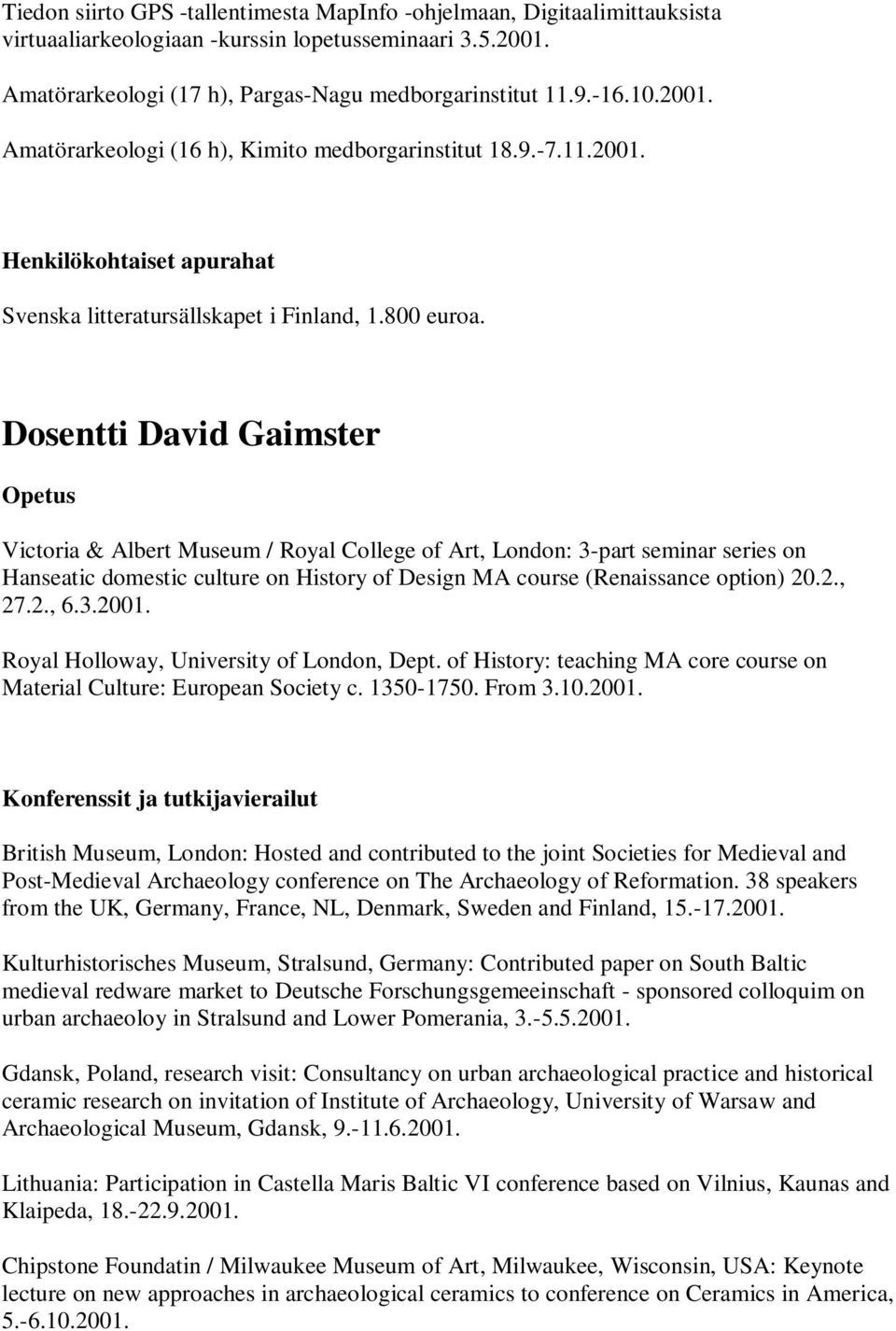 Dosentti David Gaimster Opetus Victoria & Albert Museum / Royal College of Art, London: 3-part seminar series on Hanseatic domestic culture on History of Design MA course (Renaissance option) 20.2., 27.