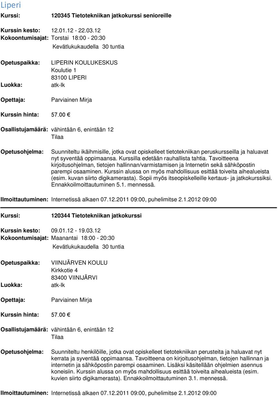 12 Kokoontumisajat: Torstai 18:00-20:30 LIPERIN KOULUKESKUS Koulutie 1 83100 LIPERI Parviainen Mirja Suunniteltu ikäihmisille, jotka ovat opiskelleet tietotekniikan peruskursseilla ja haluavat nyt