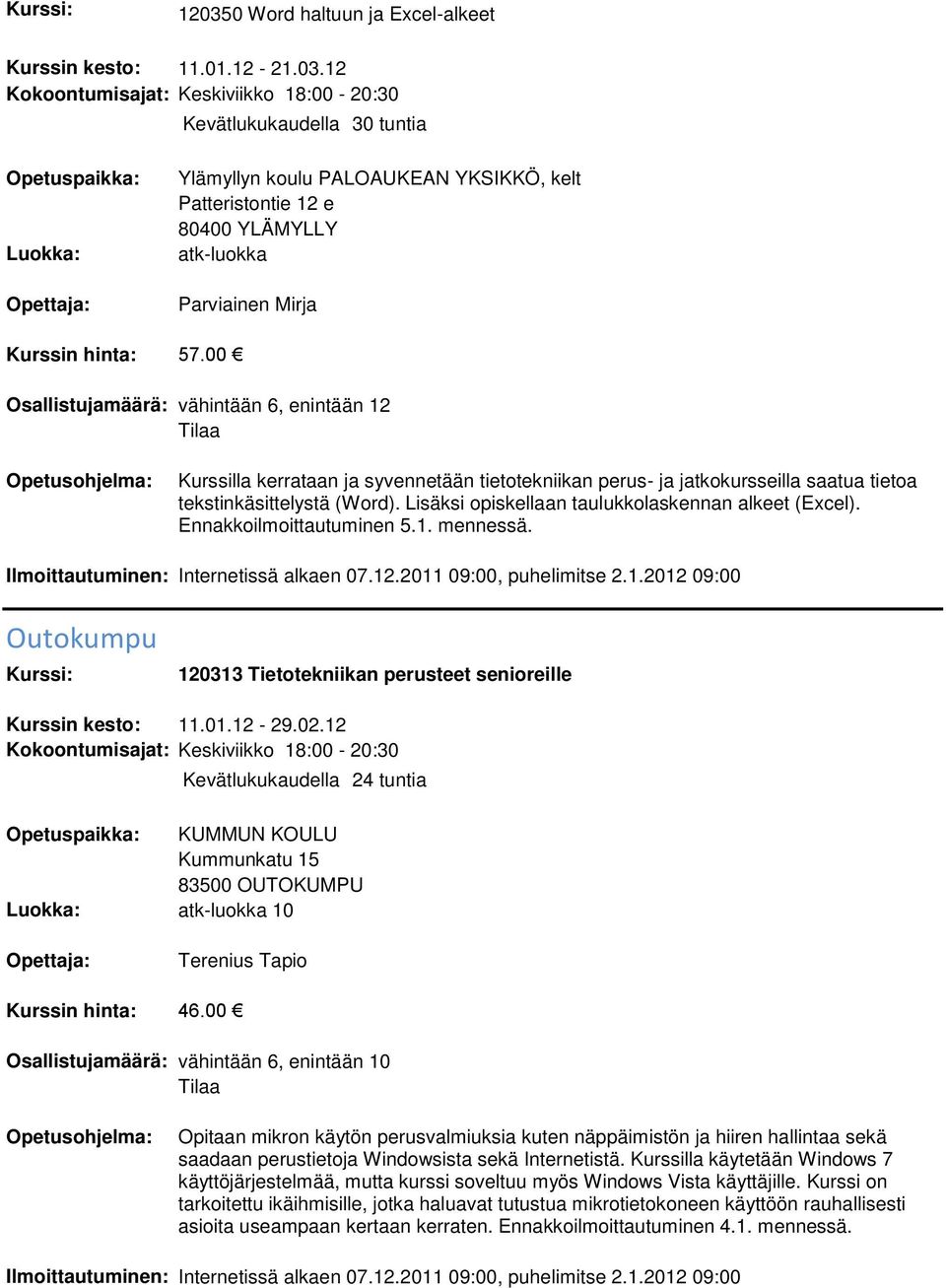 Ennakkoilmoittautuminen 5.1. mennessä. Outokumpu 120313 Tietotekniikan perusteet senioreille Kurssin kesto: 11.01.12-29.02.