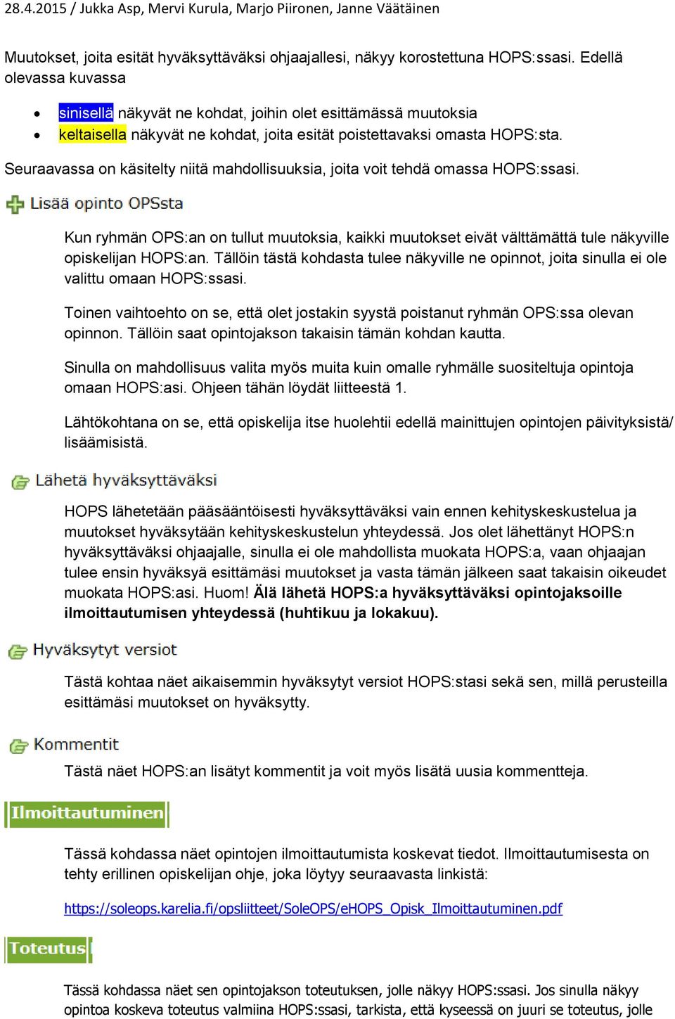 Seuraavassa on käsitelty niitä mahdollisuuksia, joita voit tehdä omassa HOPS:ssasi. Kun ryhmän OPS:an on tullut muutoksia, kaikki muutokset eivät välttämättä tule näkyville opiskelijan HOPS:an.