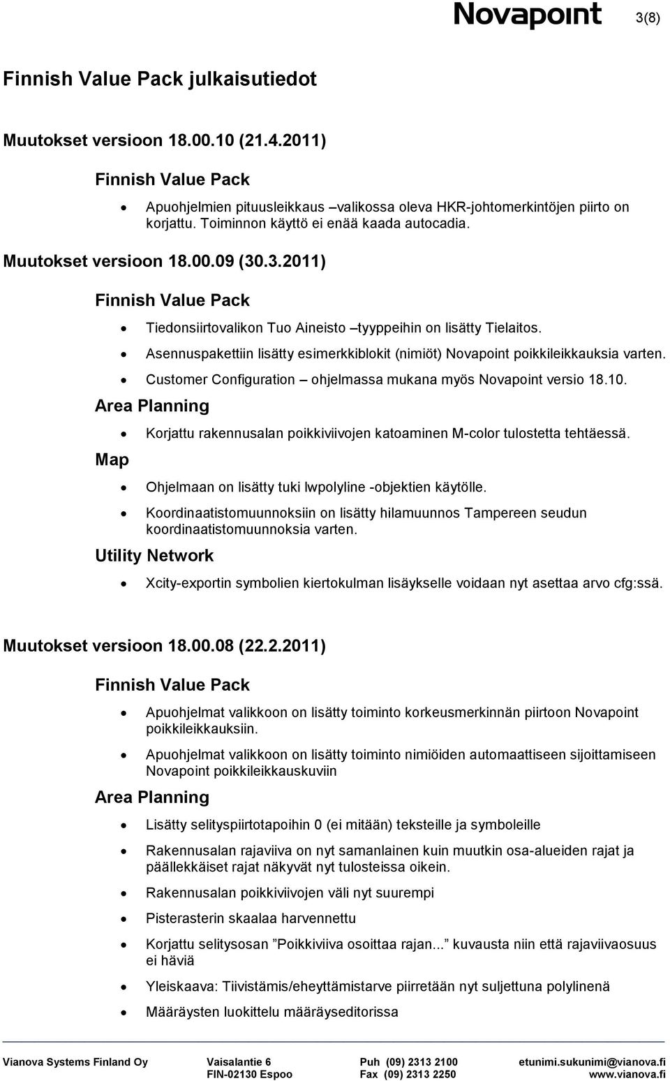 Custmer Cnfiguratin hjelmassa mukana myös Nvapint versi 18.10. Map Krjattu rakennusalan pikkiviivjen kataminen M-clr tulstetta tehtäessä. Ohjelmaan n lisätty tuki lwplyline -bjektien käytölle.