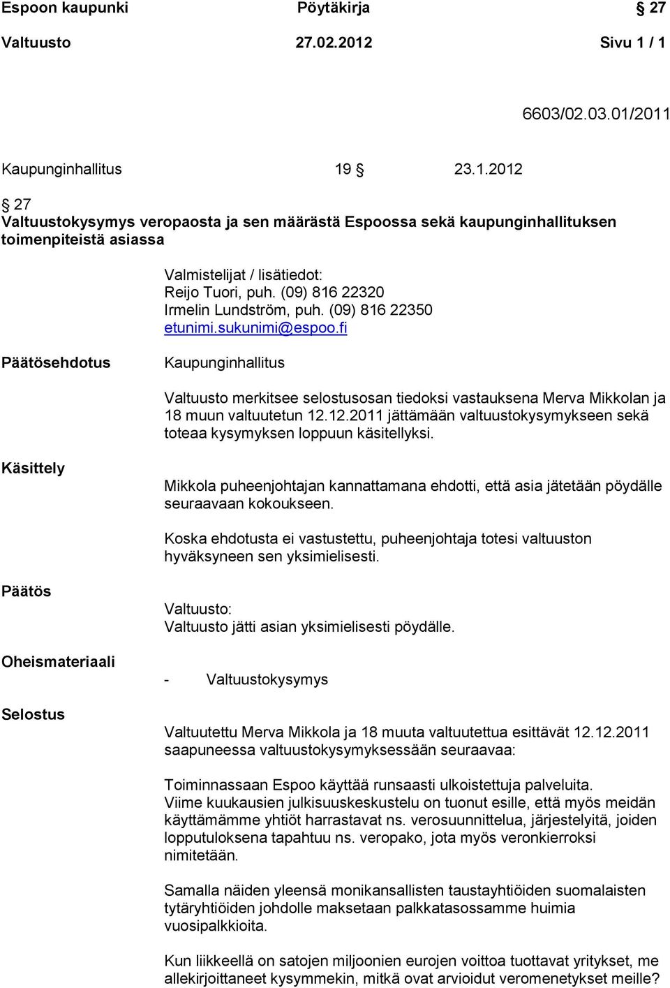 fi Päätösehdotus Kaupunginhallitus Valtuusto merkitsee selostusosan tiedoksi vastauksena Merva Mikkolan ja 18 muun valtuutetun 12.