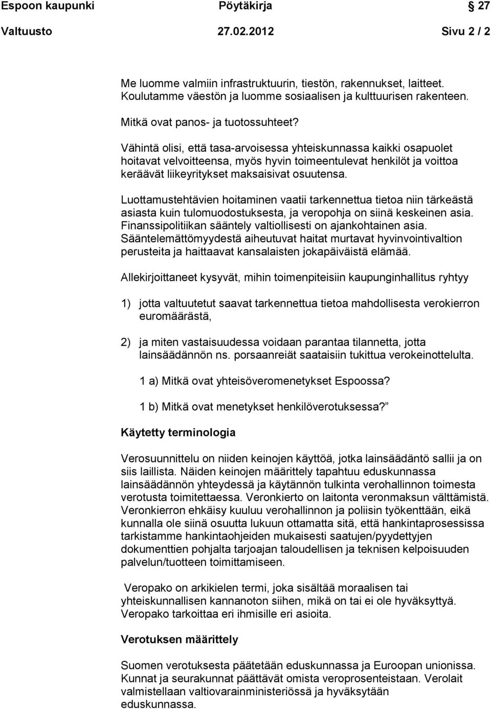 Vähintä olisi, että tasa-arvoisessa yhteiskunnassa kaikki osapuolet hoitavat velvoitteensa, myös hyvin toimeentulevat henkilöt ja voittoa keräävät liikeyritykset maksaisivat osuutensa.