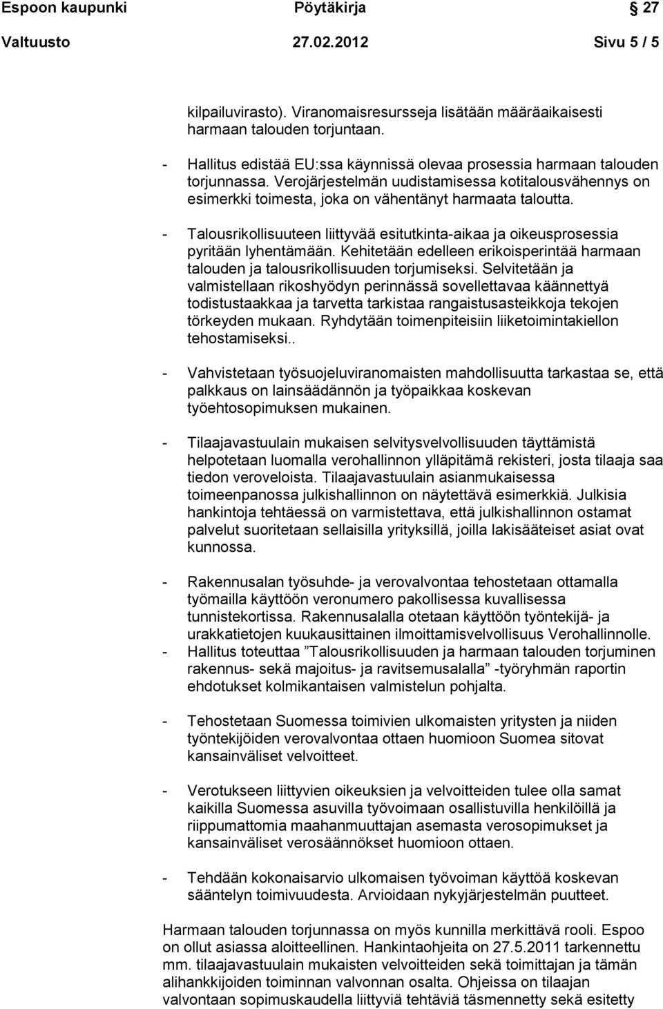 - Talousrikollisuuteen liittyvää esitutkinta-aikaa ja oikeusprosessia pyritään lyhentämään. Kehitetään edelleen erikoisperintää harmaan talouden ja talousrikollisuuden torjumiseksi.