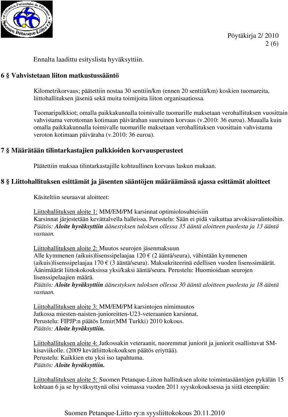 organisaatiossa. Tuomaripalkkiot; omalla paikkakunnalla toimivalle tuomarille maksetaan verohallituksen vuosittain vahvistama verottoman kotimaan päivärahan suuruinen korvaus (v.2010: 36 euroa).