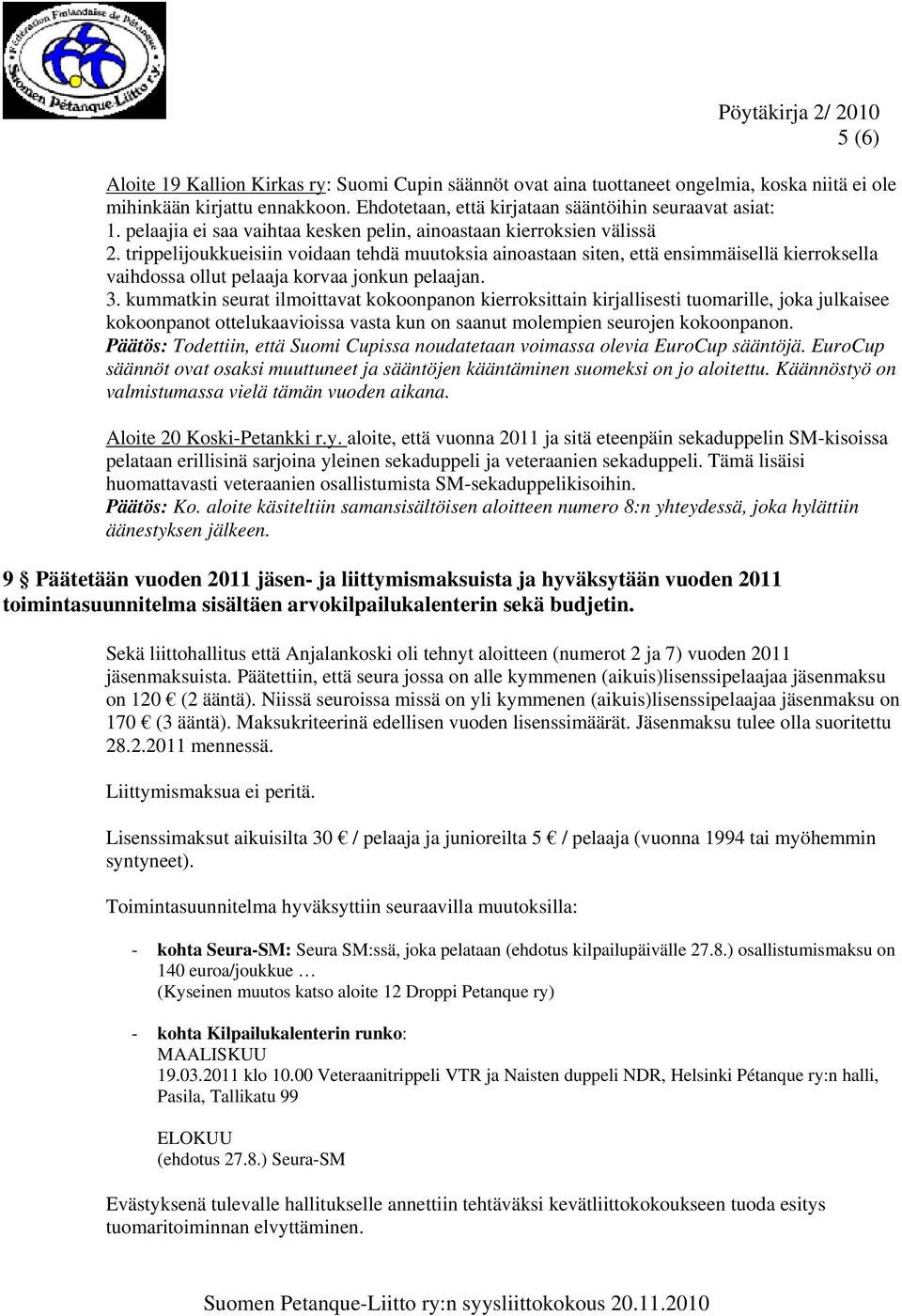 trippelijoukkueisiin voidaan tehdä muutoksia ainoastaan siten, että ensimmäisellä kierroksella vaihdossa ollut pelaaja korvaa jonkun pelaajan. 3.