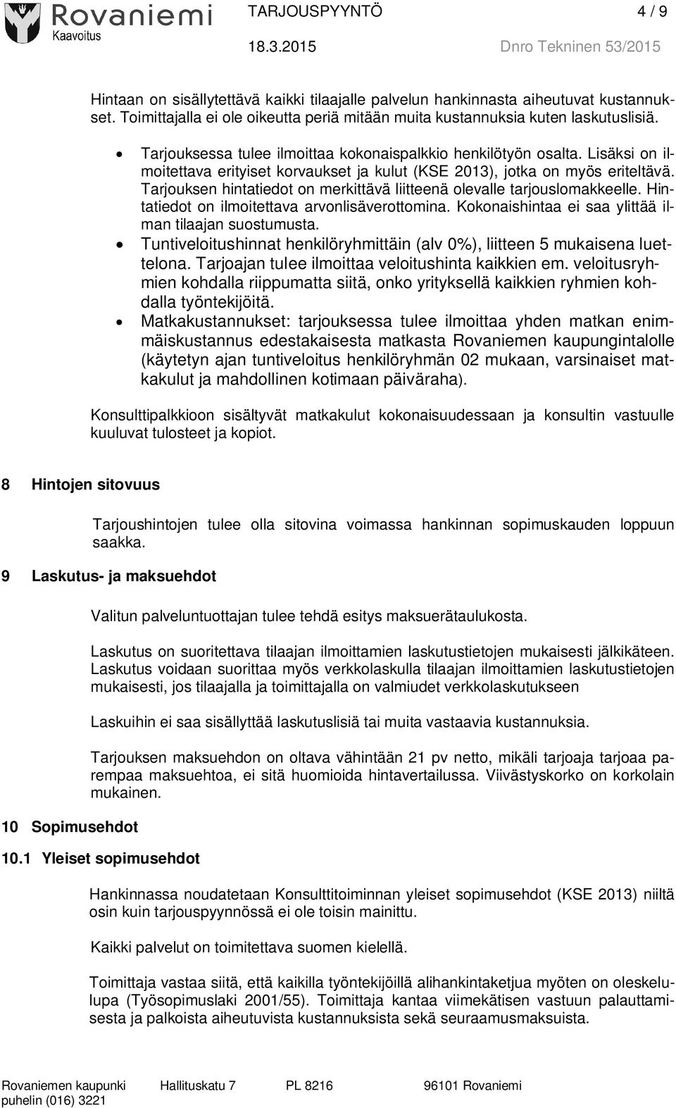 Tarjouksen hintatiedot on merkittävä liitteenä olevalle tarjouslomakkeelle. Hintatiedot on ilmoitettava arvonlisäverottomina. Kokonaishintaa ei saa ylittää ilman tilaajan suostumusta.