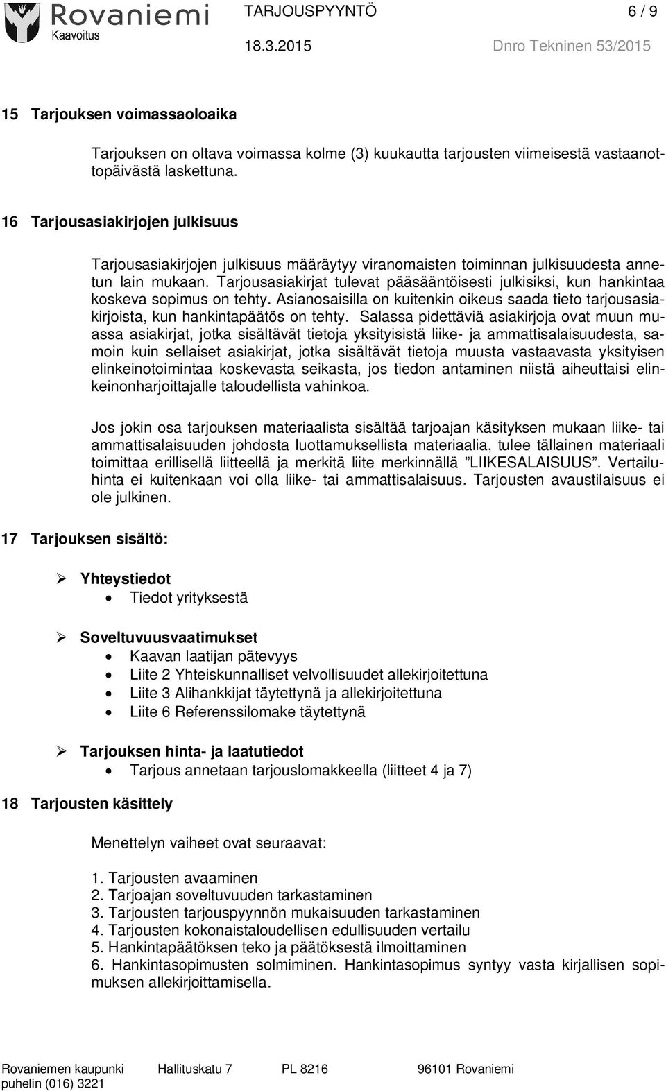 Tarjousasiakirjat tulevat pääsääntöisesti julkisiksi, kun hankintaa koskeva sopimus on tehty. Asianosaisilla on kuitenkin oikeus saada tieto tarjousasiakirjoista, kun hankintapäätös on tehty.