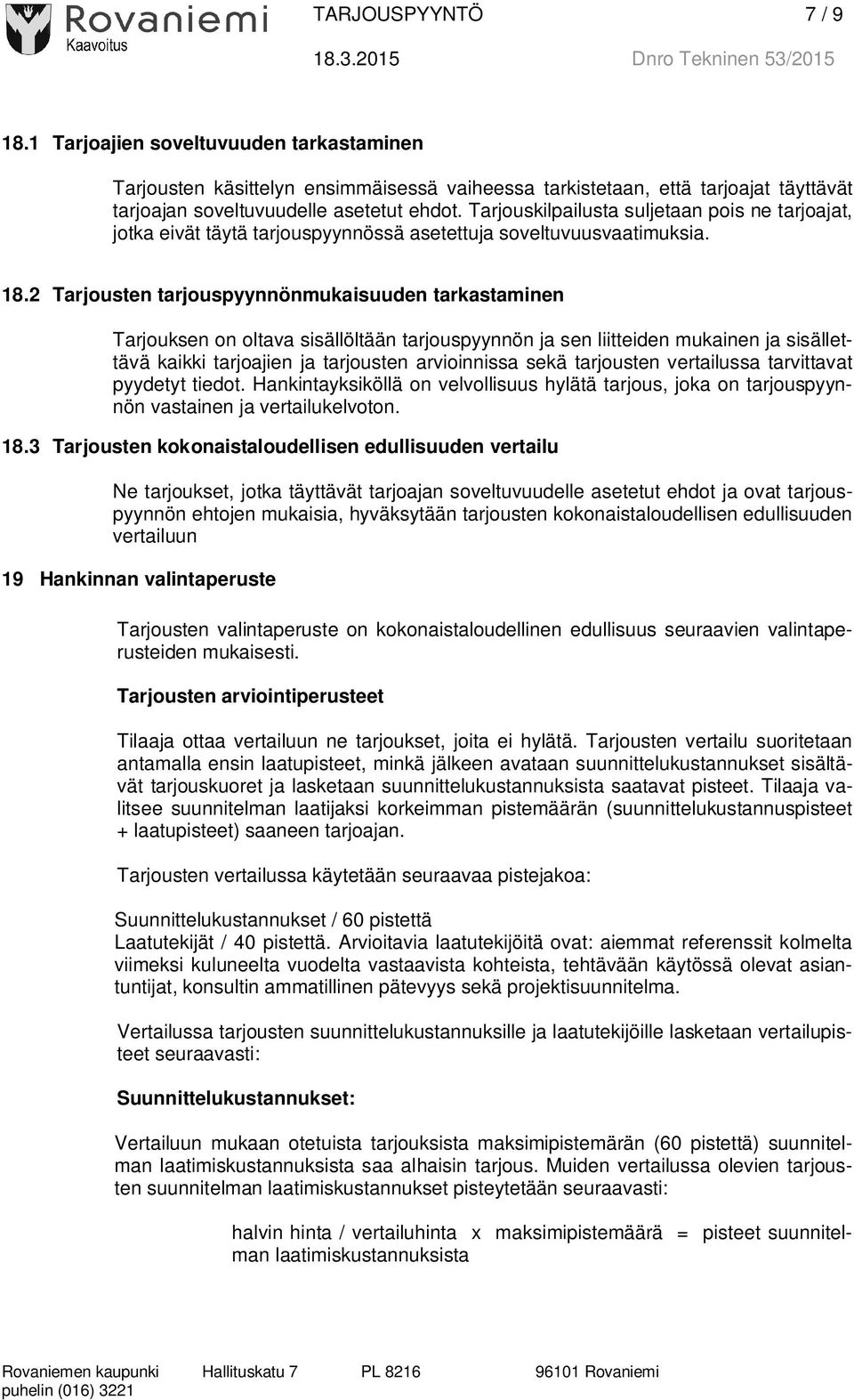 2 Tarjousten tarjouspyynnönmukaisuuden tarkastaminen Tarjouksen on oltava sisällöltään tarjouspyynnön ja sen liitteiden mukainen ja sisällettävä kaikki tarjoajien ja tarjousten arvioinnissa sekä