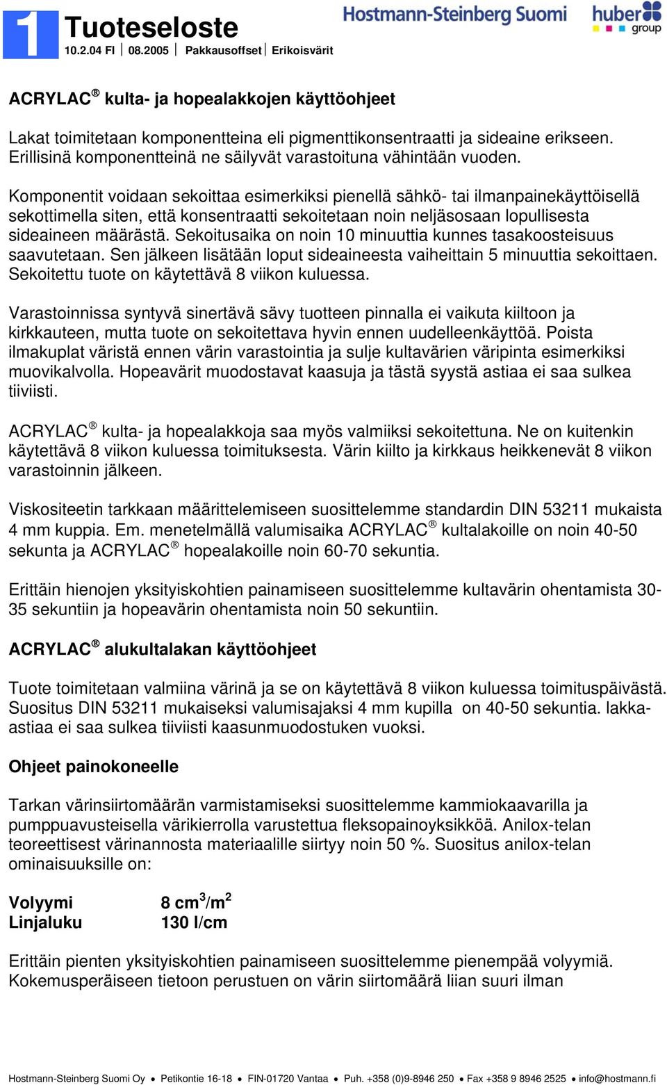 Sekoitusaika on noin 10 minuuttia kunnes tasakoosteisuus saavutetaan. Sen jälkeen lisätään loput sideaineesta vaiheittain 5 minuuttia sekoittaen. Sekoitettu tuote on käytettävä 8 viikon kuluessa.