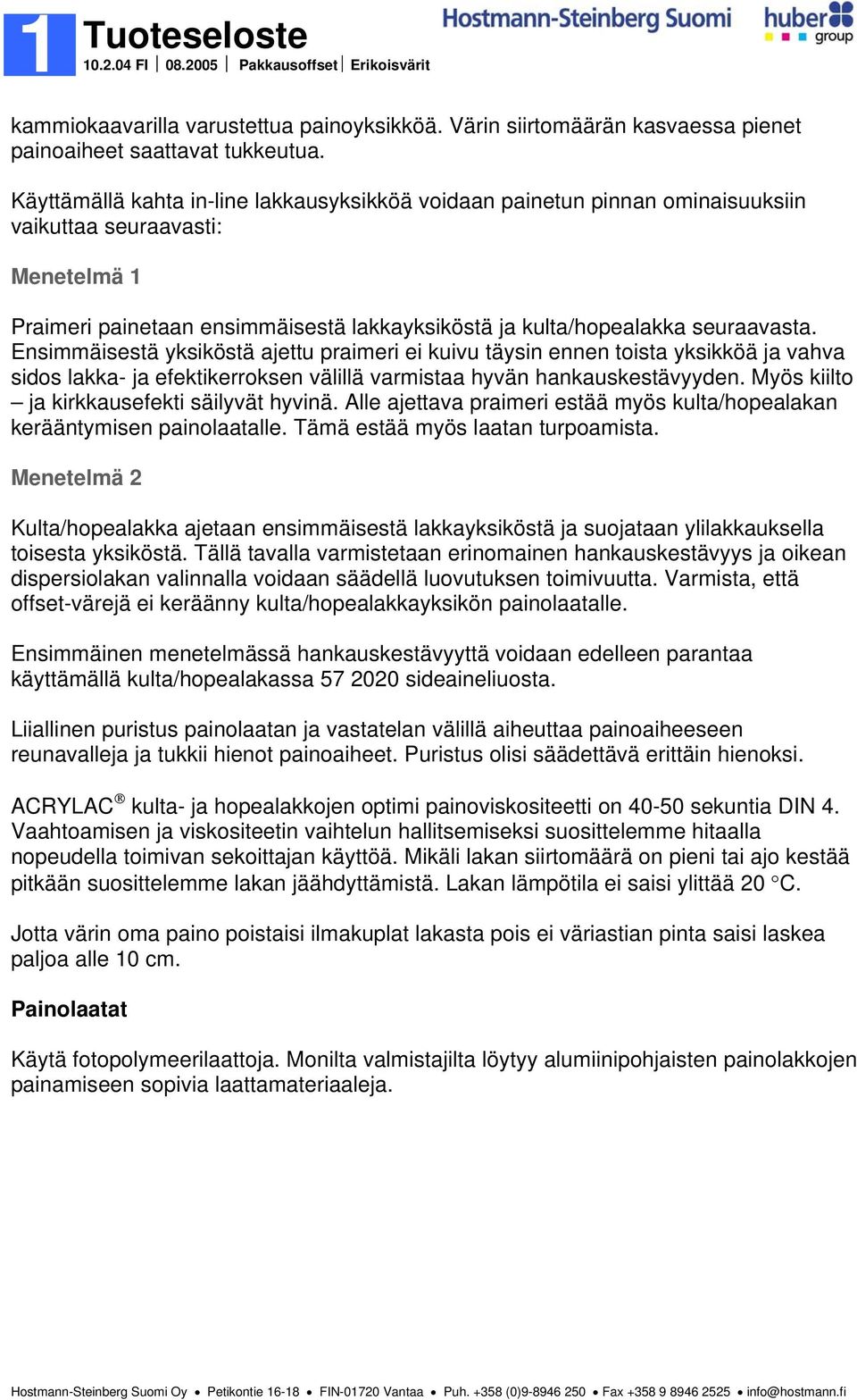 Ensimmäisestä yksiköstä ajettu praimeri ei kuivu täysin ennen toista yksikköä ja vahva sidos lakka- ja efektikerroksen välillä varmistaa hyvän hankauskestävyyden.