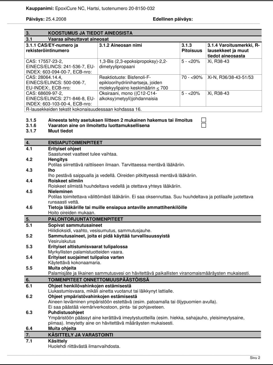 Bisfenoli-Fepikloorihydriinihartseja, joiden molekyylipaino keskimäärin < 700 Oksiraani, mono ((C12-C14- alkoksy)metyyli)johdannaisia R-lausekkeiden tekstit kokonaisuudessaan kohdassa 16. 3.1.5 Aineesta tehty asetuksen liitteen 2 mukainen hakemus tai ilmoitus 3.
