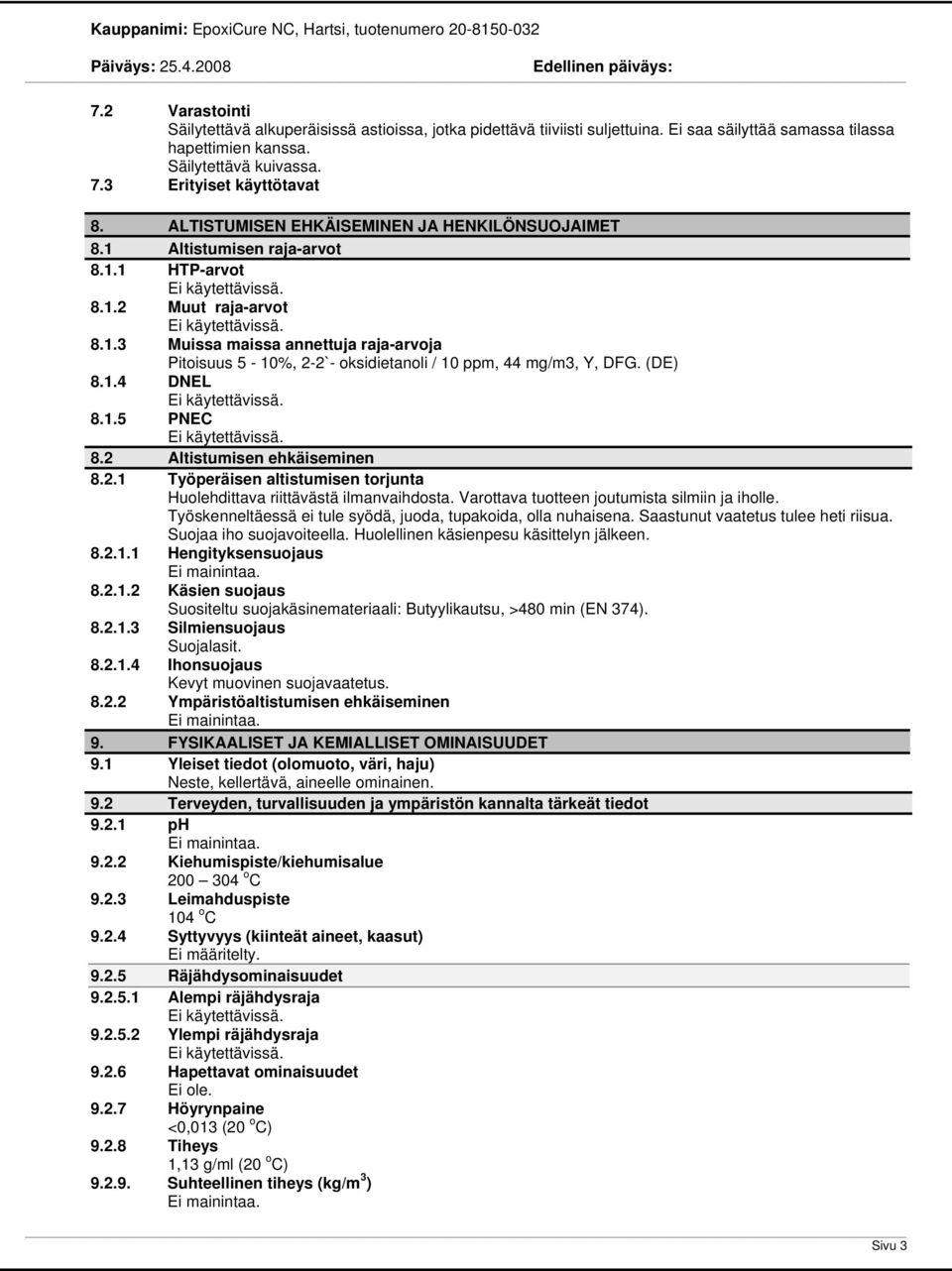 (DE) 8.1.4 DNEL 8.1.5 PNEC 8.2 Altistumisen ehkäiseminen 8.2.1 Työperäisen altistumisen torjunta Huolehdittava riittävästä ilmanvaihdosta. Varottava tuotteen joutumista silmiin ja iholle.