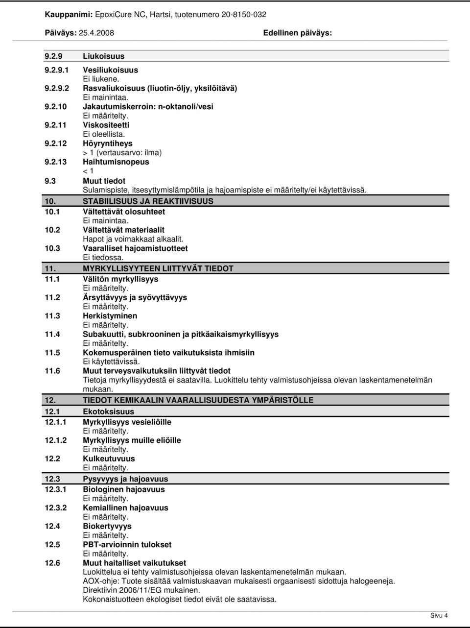 2 Vältettävät materiaalit Hapot ja voimakkaat alkaalit. 10.3 Vaaralliset hajoamistuotteet Ei tiedossa. 11. MYRKYLLISYYTEEN LIITTYVÄT TIEDOT 11.1 Välitön myrkyllisyys 11.