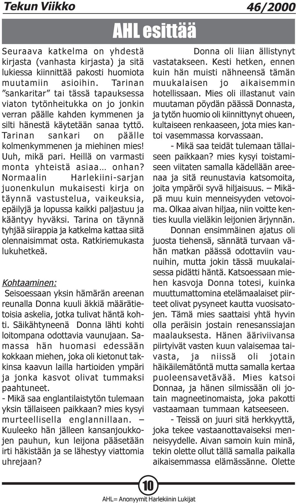 Tarinan sankari on päälle kolmenkymmenen ja miehinen mies! Uuh, mikä pari. Heillä on varmasti monta yhteistä asiaa onhan?