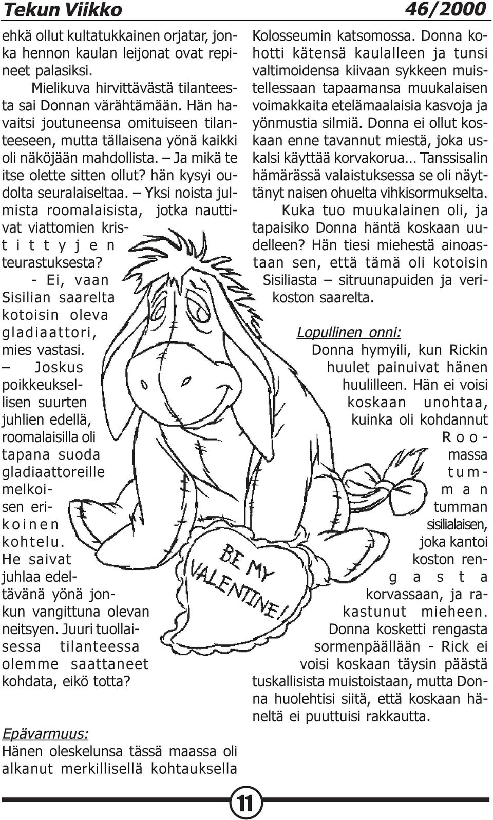 Yksi noista julmista roomalaisista, jotka nauttivat viattomien krist i t t y j e n teurastuksesta? - Ei, vaan Sisilian saarelta kotoisin oleva gladiaattori, mies vastasi.