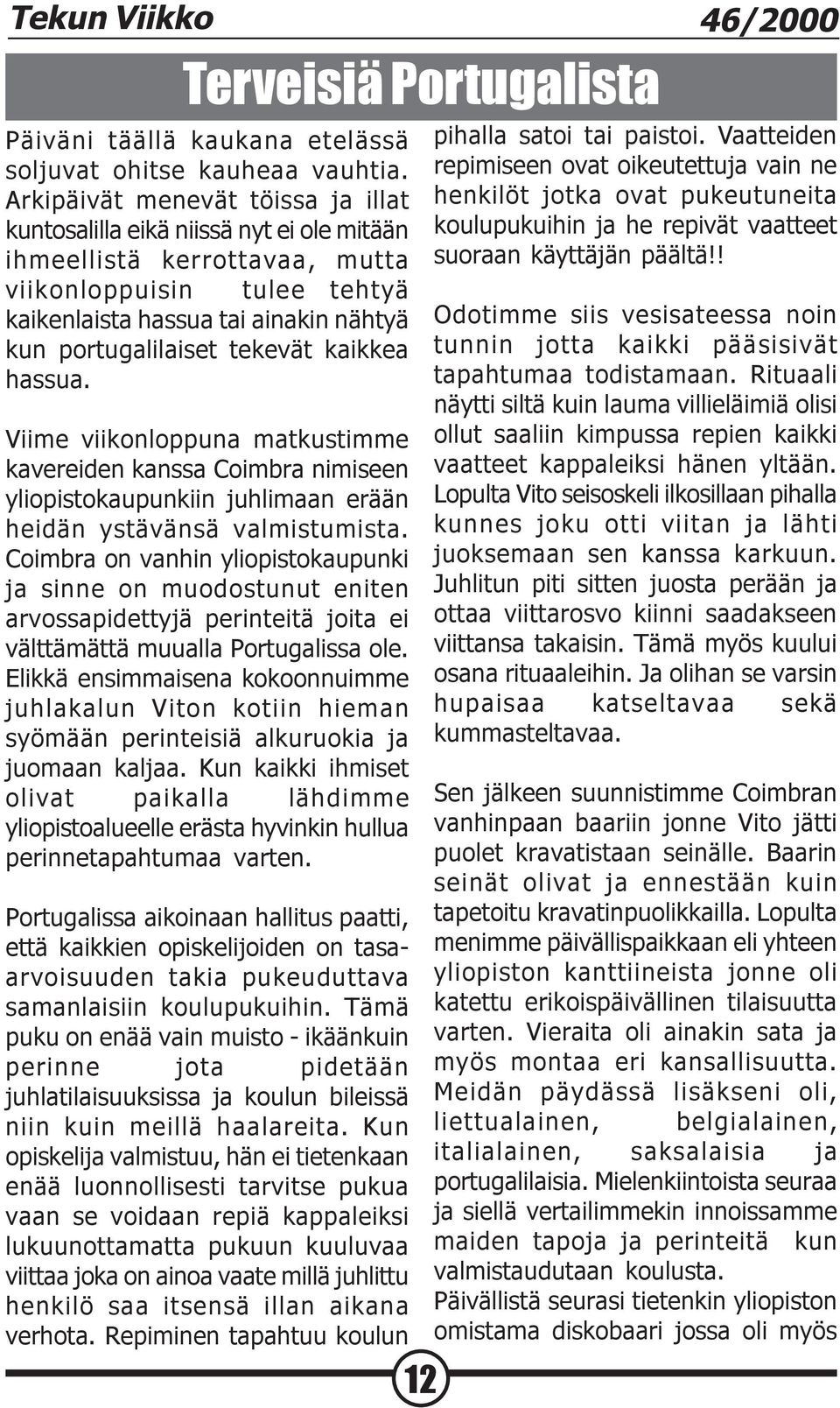 tekevät kaikkea hassua. Viime viikonloppuna matkustimme kavereiden kanssa Coimbra nimiseen yliopistokaupunkiin juhlimaan erään heidän ystävänsä valmistumista.