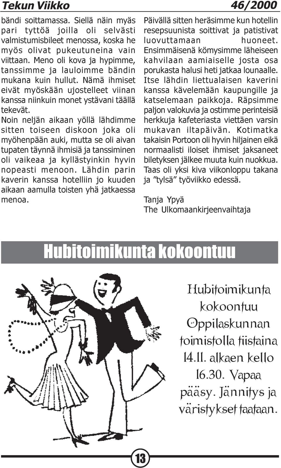 Noin neljän aikaan yöllä lähdimme sitten toiseen diskoon joka oli myöhenpään auki, mutta se oli aivan tupaten täynnä ihmisiä ja tanssiminen oli vaikeaa ja kyllästyinkin hyvin nopeasti menoon.