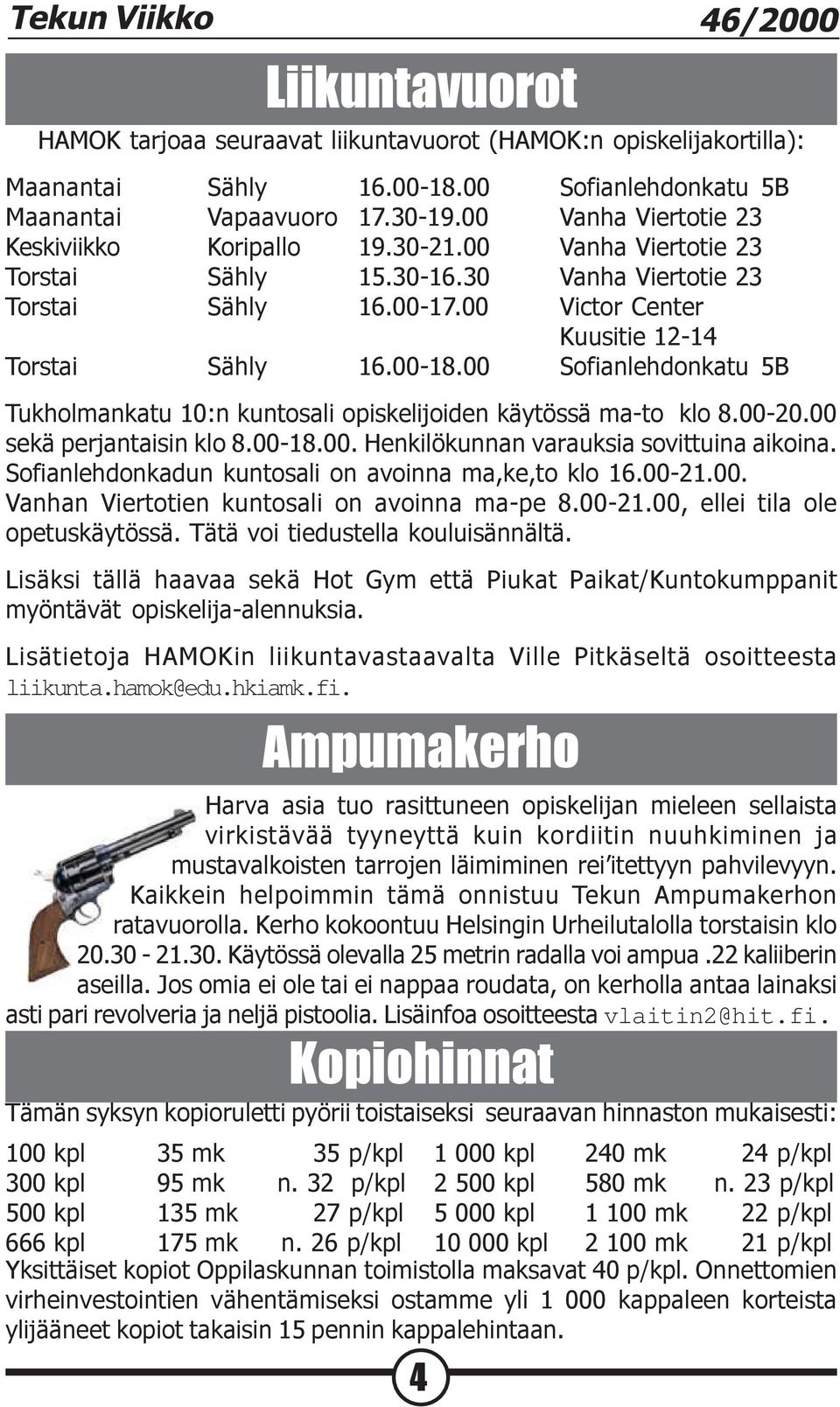 00 Sofianlehdonkatu 5B Tukholmankatu 10:n kuntosali opiskelijoiden käytössä ma-to klo 8.00-20.00 sekä perjantaisin klo 8.00-18.00. Henkilökunnan varauksia sovittuina aikoina.