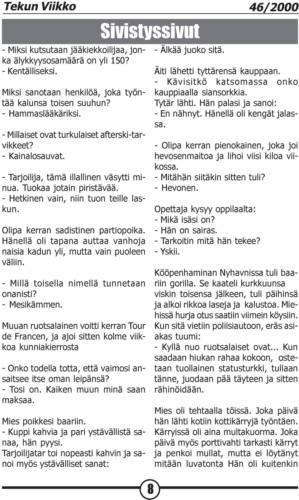 Olipa kerran sadistinen partiopoika. Hänellä oli tapana auttaa vanhoja naisia kadun yli, mutta vain puoleen väliin. - Millä toisella nimellä tunnetaan onanisti? - Mesikämmen.