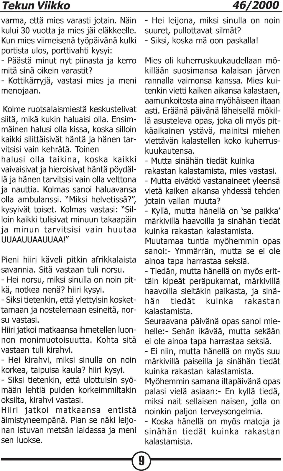 Kolme ruotsalaismiestä keskustelivat siitä, mikä kukin haluaisi olla. Ensimmäinen halusi olla kissa, koska silloin kaikki silittäisivät häntä ja hänen tarvitsisi vain kehrätä.