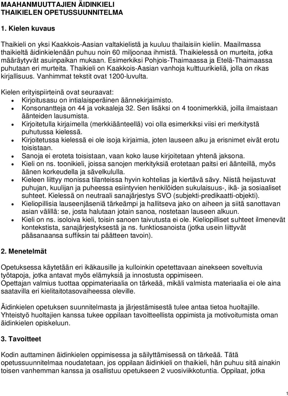 Esimerkiksi Pohjois-Thaimaassa ja Etelä-Thaimaassa puhutaan eri murteita. Thaikieli on Kaakkois-Aasian vanhoja kulttuurikieliä, jolla on rikas kirjallisuus. Vanhimmat tekstit ovat 1200-luvulta.