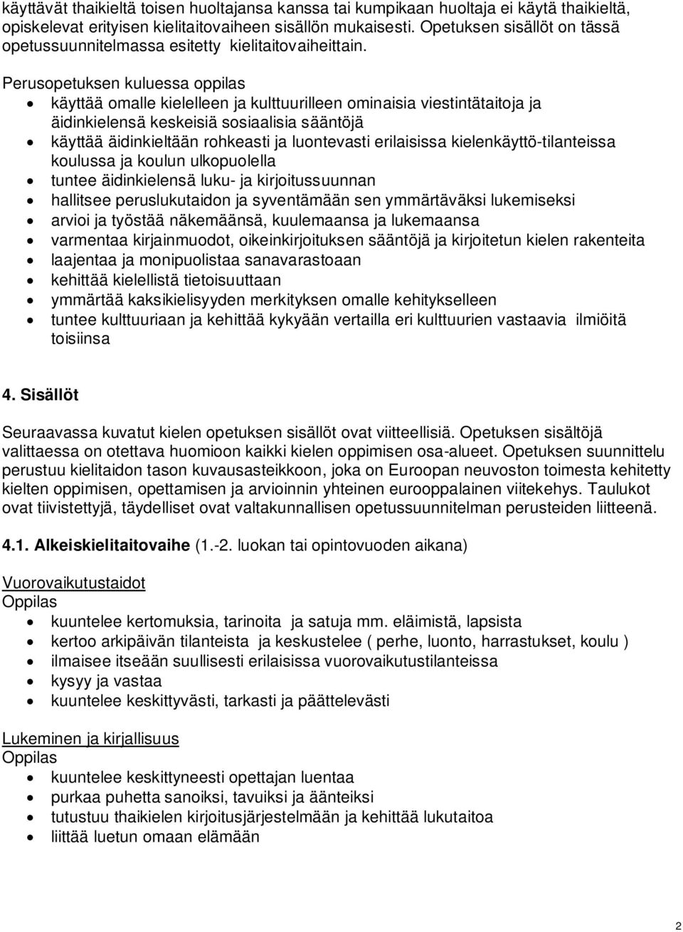 Perusopetuksen kuluessa oppilas käyttää omalle kielelleen ja kulttuurilleen ominaisia viestintätaitoja ja äidinkielensä keskeisiä sosiaalisia sääntöjä käyttää äidinkieltään rohkeasti ja luontevasti