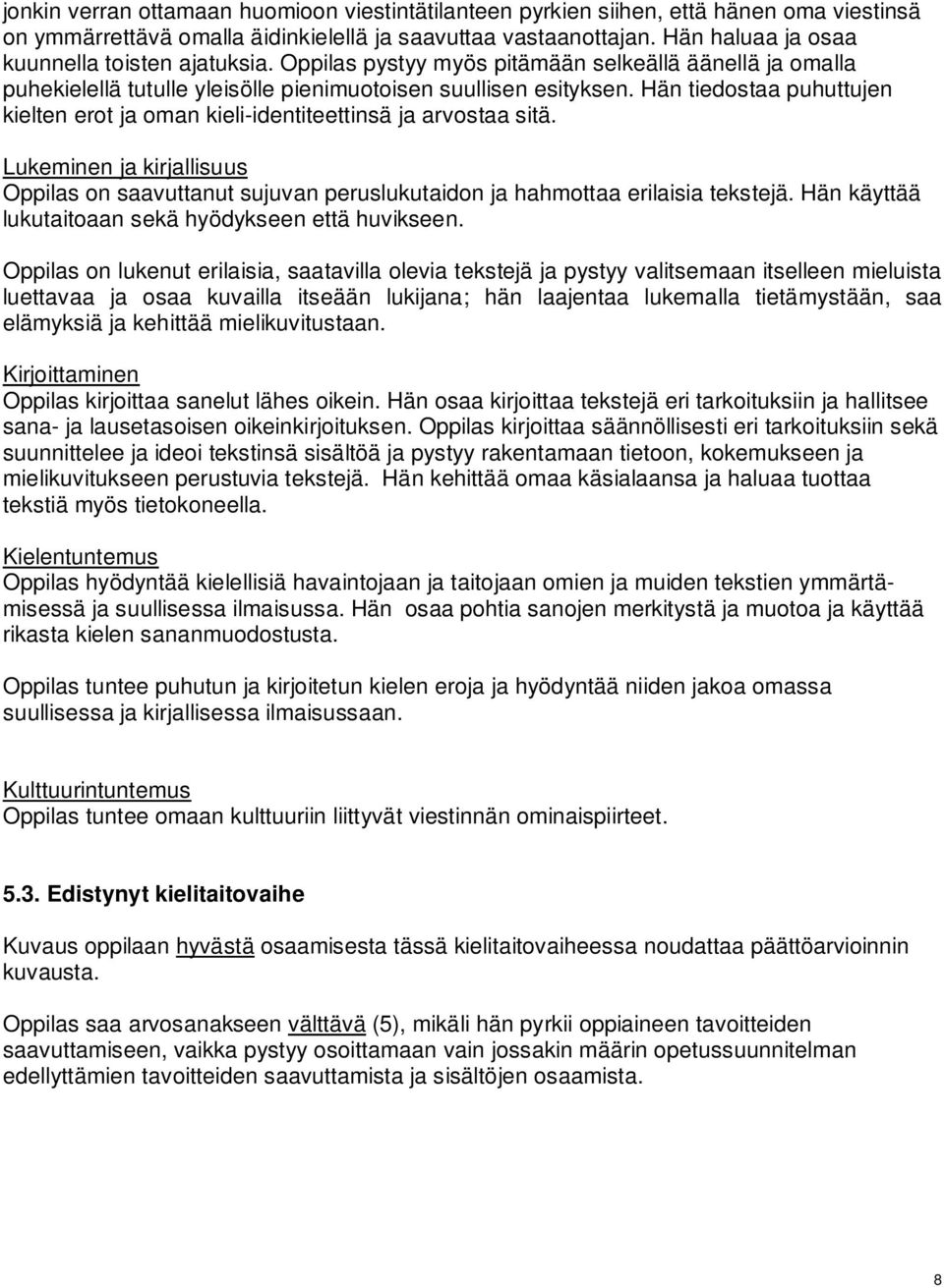 Hän tiedostaa puhuttujen kielten erot ja oman kieli-identiteettinsä ja arvostaa sitä. Lukeminen ja kirjallisuus on saavuttanut sujuvan peruslukutaidon ja hahmottaa erilaisia tekstejä.