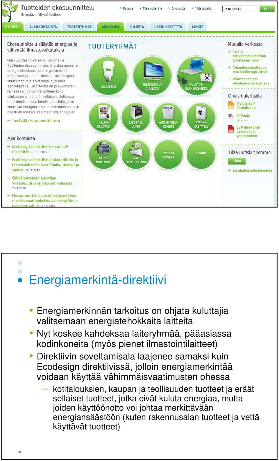 jolloin energiamerkintää voidaan käyttää vähimmäisvaatimusten ohessa kotitalouksien, kaupan ja teollisuuden tuotteet ja eräät sellaiset tuotteet,