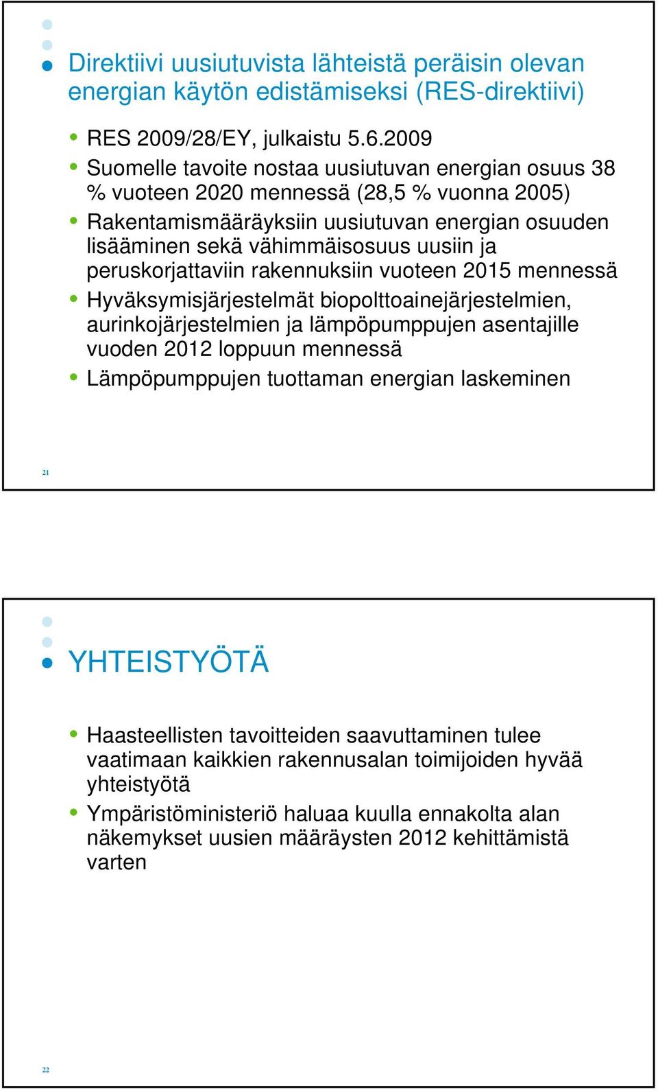 peruskorjattaviin rakennuksiin vuoteen 2015 mennessä Hyväksymisjärjestelmät biopolttoainejärjestelmien, aurinkojärjestelmien ja lämpöpumppujen asentajille vuoden 2012 loppuun mennessä