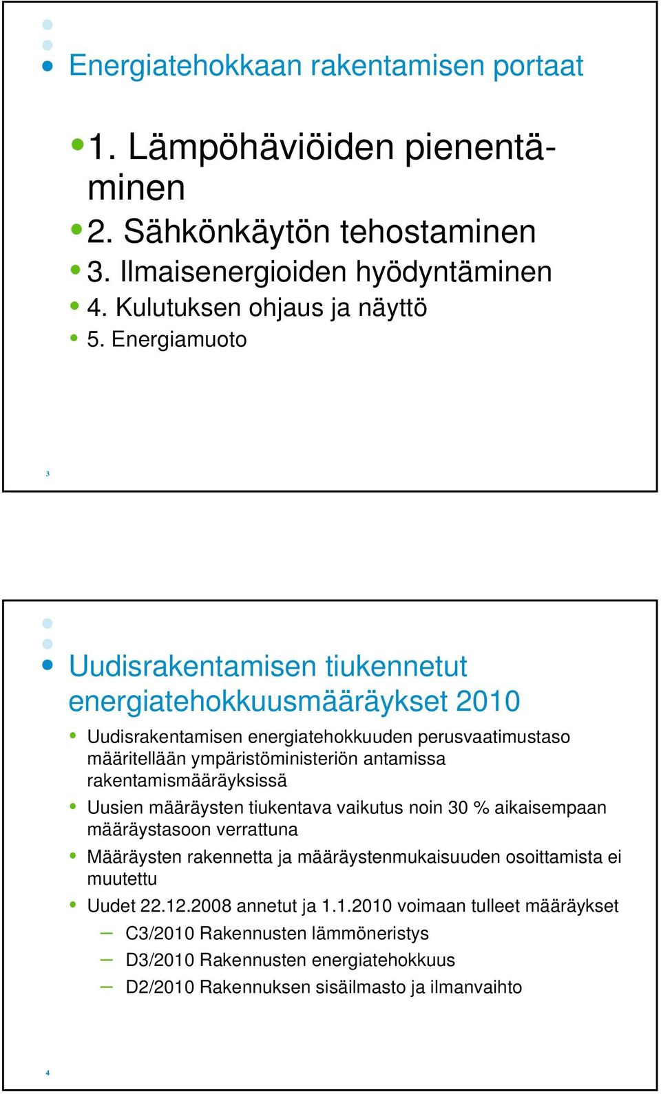 rakentamismääräyksissä Uusien määräysten tiukentava vaikutus noin 30 % aikaisempaan määräystasoon verrattuna Määräysten rakennetta ja määräystenmukaisuuden osoittamista ei