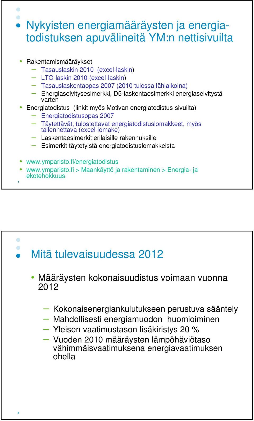 tulostettavat energiatodistuslomakkeet, myös tallennettava (excel-lomake) Laskentaesimerkit erilaisille rakennuksille Esimerkit täytetyistä energiatodistuslomakkeista www.ymparisto.