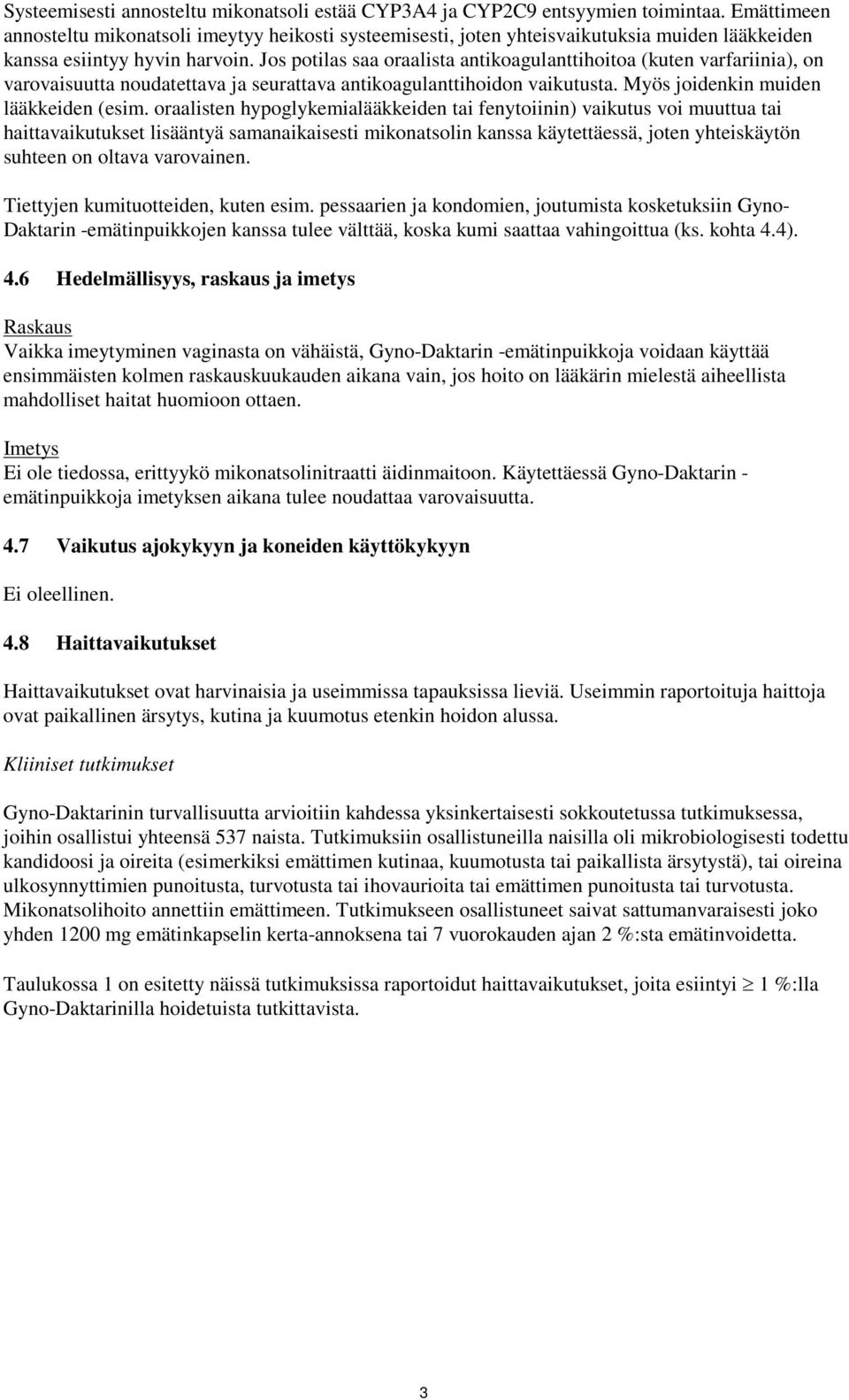 Jos potilas saa oraalista antikoagulanttihoitoa (kuten varfariinia), on varovaisuutta noudatettava ja seurattava antikoagulanttihoidon vaikutusta. Myös joidenkin muiden lääkkeiden (esim.