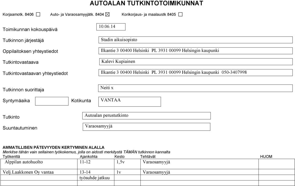 14 Stadin aikuisopisto Ilkantie 3 00400 Helsinki PL 3931 00099 Helsingin kaupunki Kalevi Kupiainen Ilkantie 3 00400 Helsinki PL 3931 00099 Helsingin kaupunki 050-3407998 Tutkinnon suorittaja