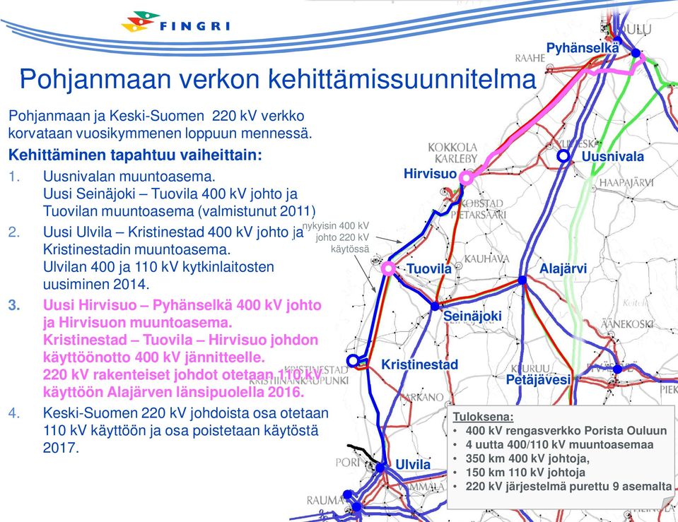 Ulvilan 400 ja 110 kv kytkinlaitosten uusiminen 2014. 3. Uusi Hirvisuo Pyhänselkä 400 kv johto ja Hirvisuon muuntoasema. Kristinestad Tuovila Hirvisuo johdon käyttöönotto 400 kv jännitteelle.