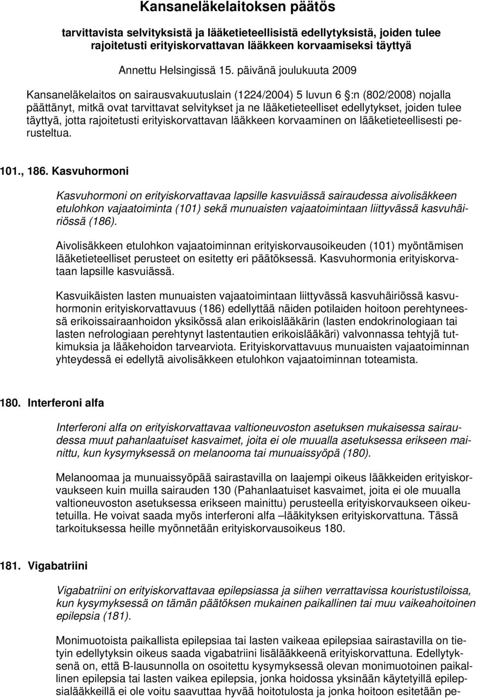 tulee täyttyä, jotta rajoitetusti erityiskorvattavan lääkkeen korvaaminen on lääketieteellisesti perusteltua. 101., 186.