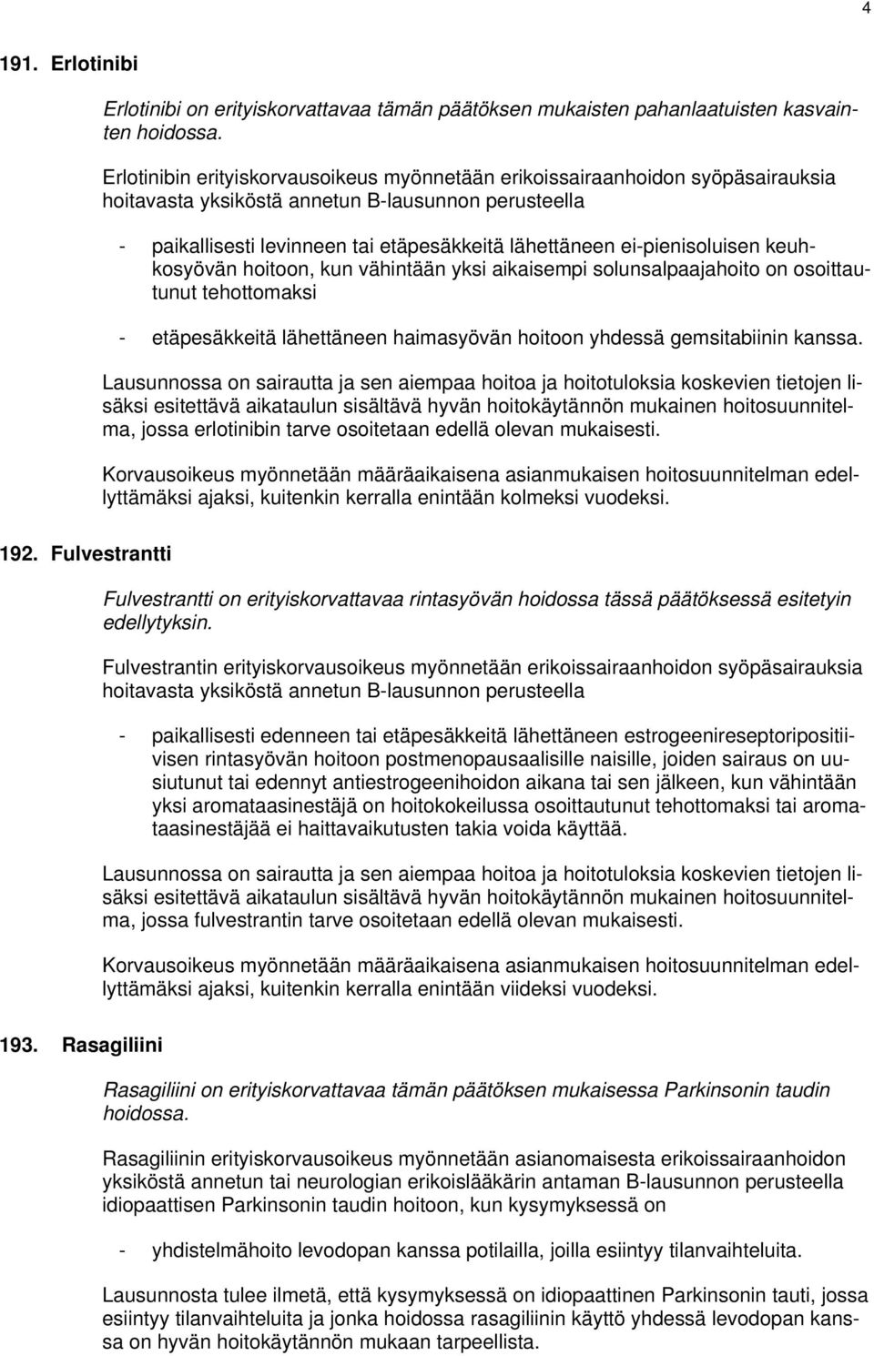 ei-pienisoluisen keuhkosyövän hoitoon, kun vähintään yksi aikaisempi solunsalpaajahoito on osoittautunut tehottomaksi - etäpesäkkeitä lähettäneen haimasyövän hoitoon yhdessä gemsitabiinin kanssa.