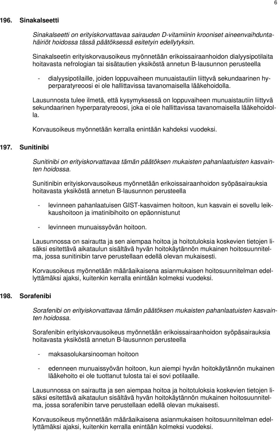 loppuvaiheen munuaistautiin liittyvä sekundaarinen hyperparatyreoosi ei ole hallittavissa tavanomaisella lääkehoidolla.