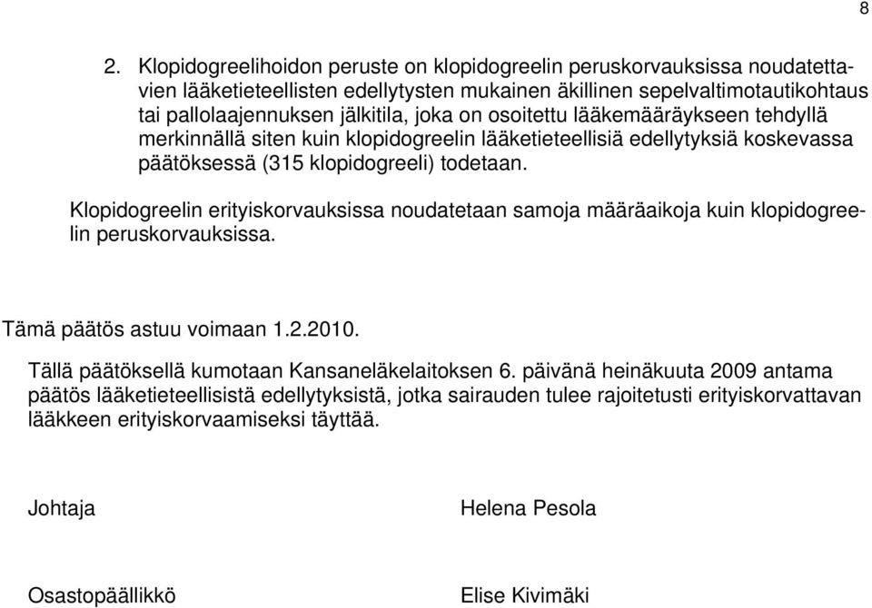 Klopidogreelin erityiskorvauksissa noudatetaan samoja määräaikoja kuin klopidogreelin peruskorvauksissa. Tämä päätös astuu voimaan 1.2.2010. Tällä päätöksellä kumotaan Kansaneläkelaitoksen 6.