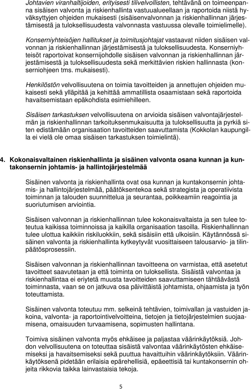 Konserniyhteisöjen hallitukset ja toimitusjohtajat vastaavat niiden sisäisen valvonnan ja riskienhallinnan järjestämisestä ja tuloksellisuudesta.