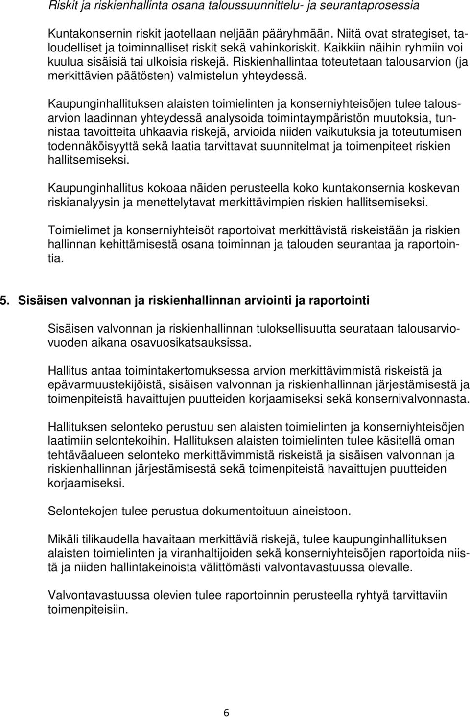 Riskienhallintaa toteutetaan talousarvion (ja merkittävien päätösten) valmistelun yhteydessä.