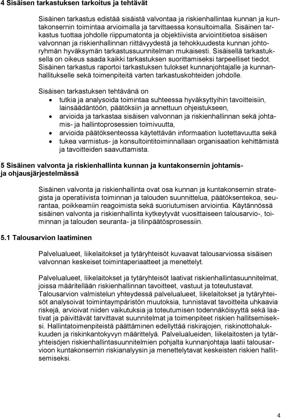 tarkastussuunnitelman mukaisesti. Sisäisellä tarkastuksella on oikeus saada kaikki tarkastuksen suorittamiseksi tarpeelliset tiedot.