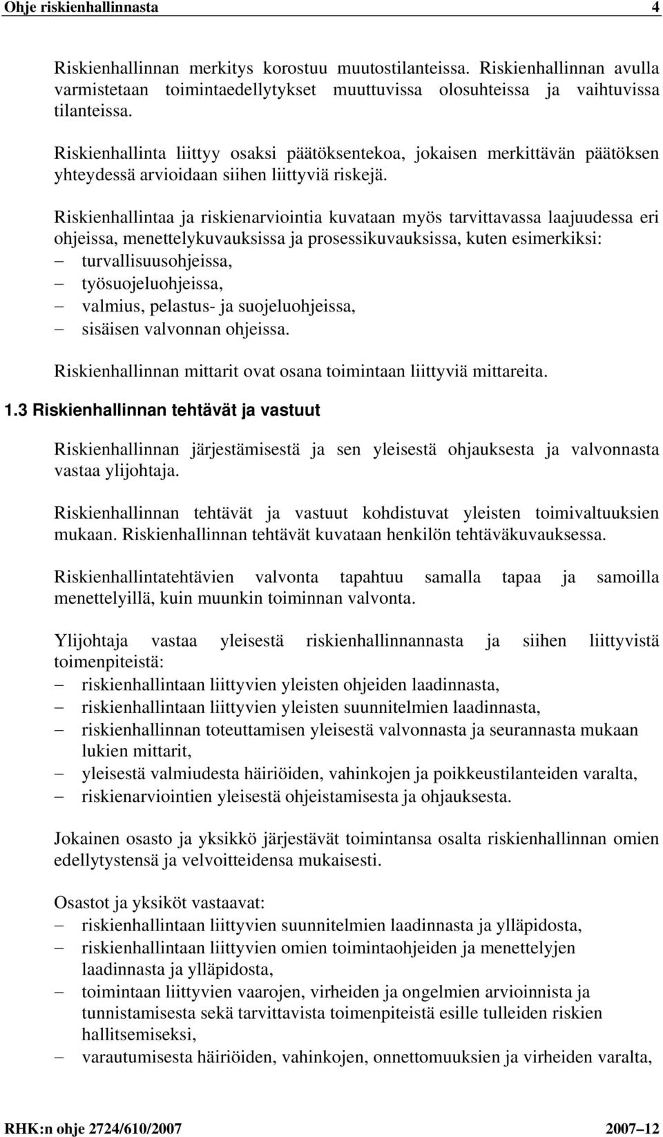 Riskienhallintaa ja riskienarviointia kuvataan myös tarvittavassa laajuudessa eri ohjeissa, menettelykuvauksissa ja prosessikuvauksissa, kuten esimerkiksi: turvallisuusohjeissa, työsuojeluohjeissa,