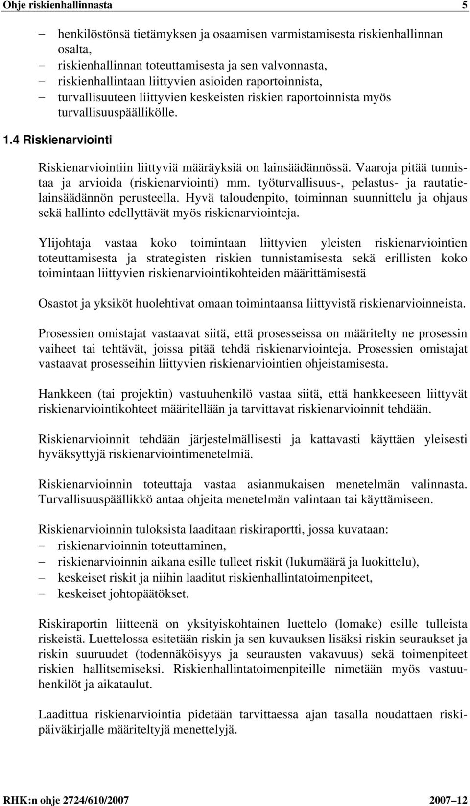 Vaaroja pitää tunnistaa ja arvioida (riskienarviointi) mm. työturvallisuus-, pelastus- ja rautatielainsäädännön perusteella.